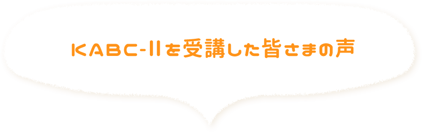 KABC-Ⅱを受講した皆様の声