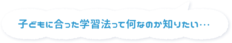 子どもに合った学習法って何なのか知りたい・・・