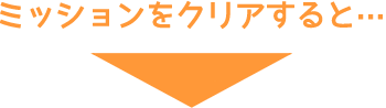 ミッションをクリアすると…