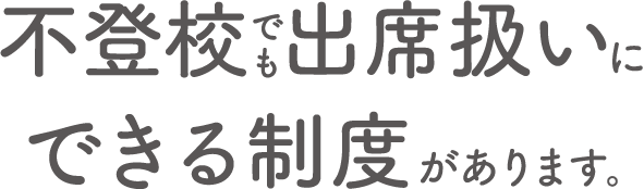 不登校でも出席扱いにできる制度があります。