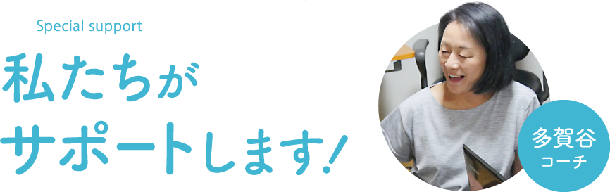 special support 私たちがサポートします！　多賀谷コーチ
